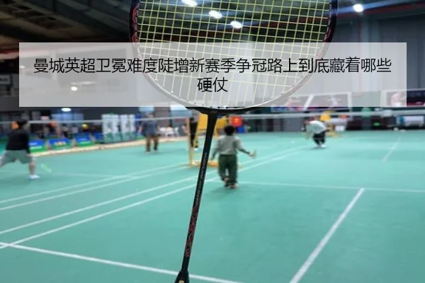 曼城英超卫冕难度陡增新赛季争冠路上到底藏着哪些硬仗 - mkapp